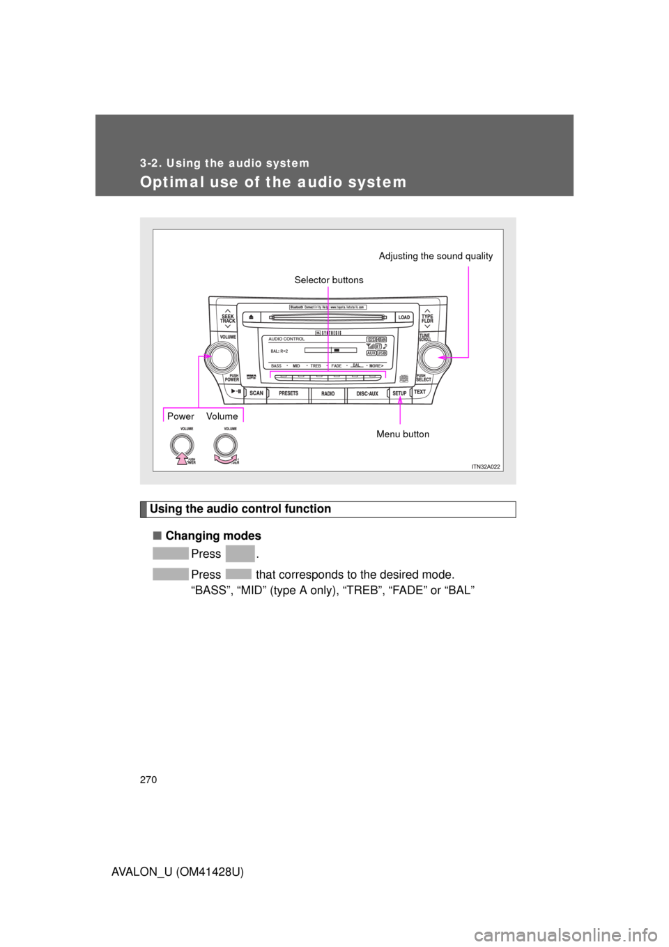 TOYOTA AVALON 2011 XX30 / 3.G Owners Manual 270
3-2. Using the audio system
AVALON_U (OM41428U)
Optimal use of the audio system
Using the audio control function
■Changing modes
Press .
Press   that corresponds to the desired mode.
“BASS”,