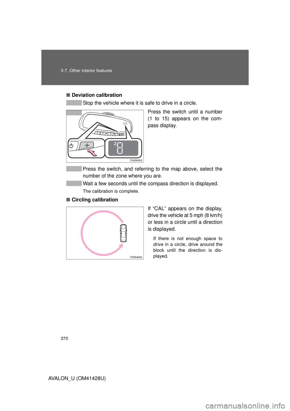 TOYOTA AVALON 2011 XX30 / 3.G Owners Manual 370 3-7. Other interior features
AVALON_U (OM41428U)■Deviation calibration
Stop the vehicle where it is safe to drive in a circle.
Press the switch until a number
(1 to 15) appears on the com-
pass 