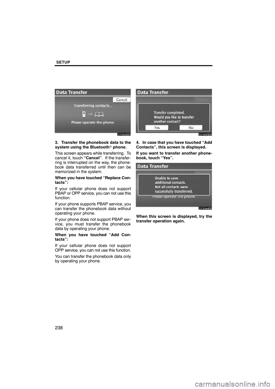 TOYOTA AVALON 2012 XX40 / 4.G Navigation Manual SETUP
238
3. Transfer the phonebook data to the
system using the Bluetooth phone.
This screen appears while transferring. To
cancel it, touch “Cancel”. If the transfer-
ring is interrupted o TOYOTA AVALON 2012 XX40 / 4.G Navigation Manual SETUP
238
3. Transfer the phonebook data to the
system using the Bluetooth phone.
This screen appears while transferring. To
cancel it, touch “Cancel”. If the transfer-
ring is interrupted o