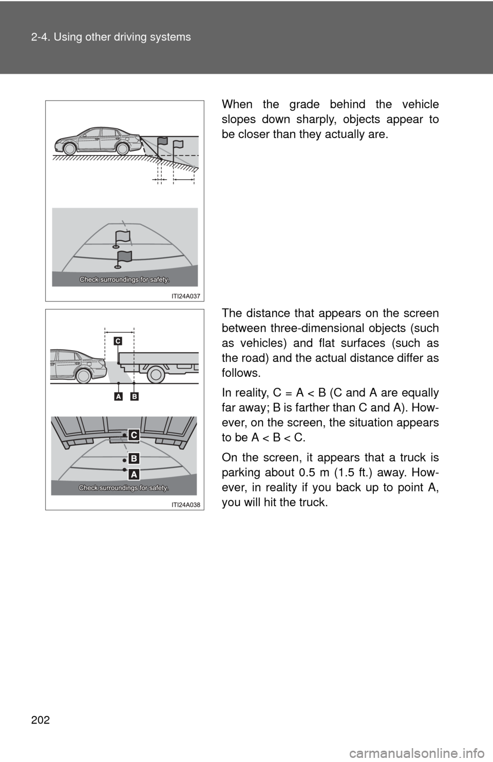 TOYOTA AVALON 2012 XX40 / 4.G Owners Manual 202 2-4. Using other driving systems
When the grade behind the vehicle
slopes down sharply, objects appear to
be closer than they actually are.
The distance that appears on the screen
between three-di