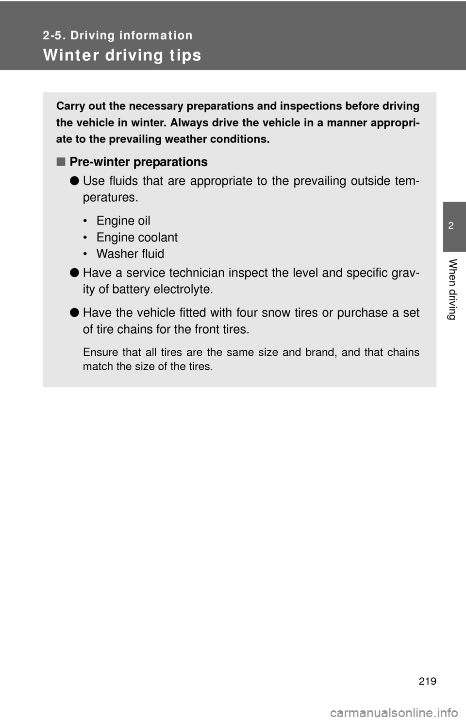 TOYOTA AVALON 2012 XX40 / 4.G Owners Manual 219
2-5. Driving information
2
When driving
Winter driving tips
Carry out the necessary preparations and inspections before driving
the vehicle in winter. Always drive the vehicle in a manner appropri