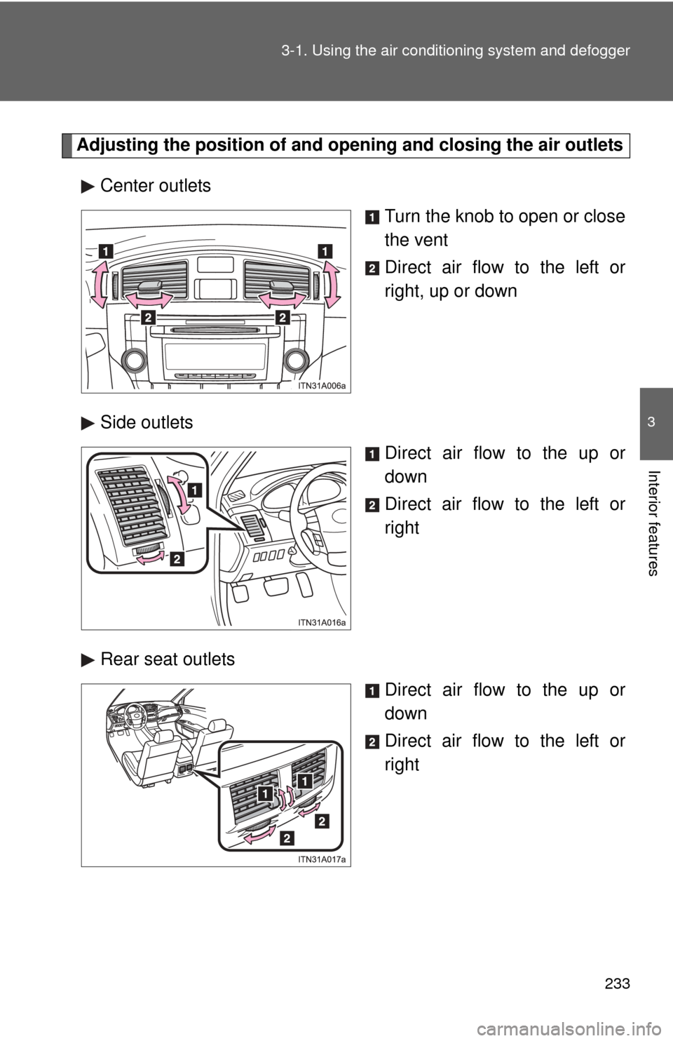 TOYOTA AVALON 2012 XX40 / 4.G Owners Manual 233
3-1. Using the air conditioning system
 and defogger
3
Interior features
Adjusting the position of and opening and closing the air outlets
Center outlets Turn the knob to open or close
the vent
Di