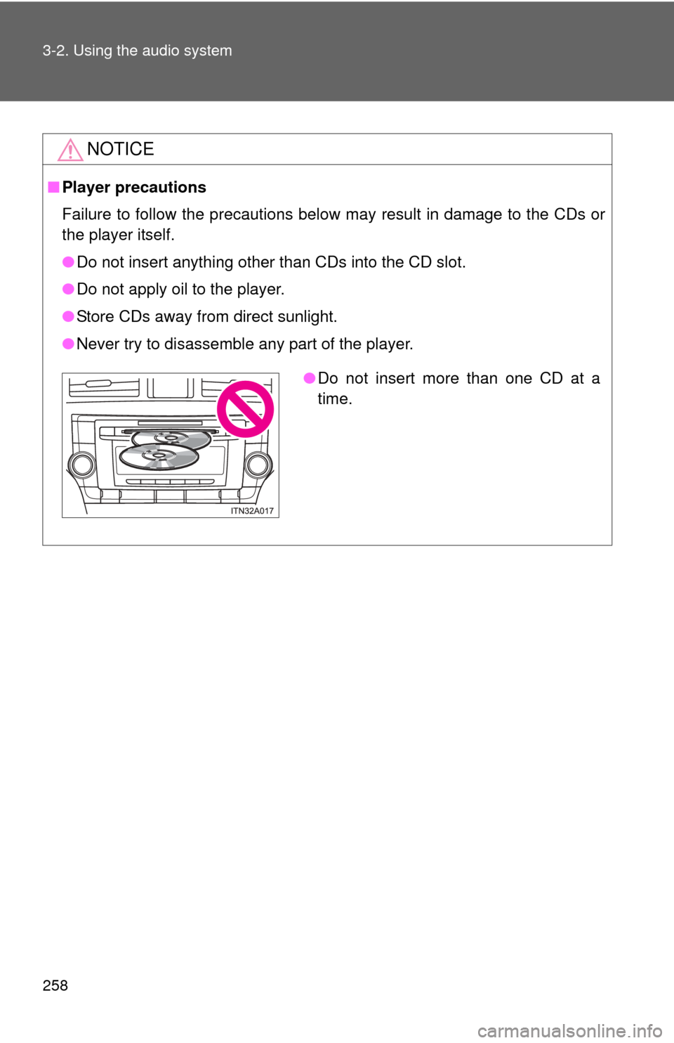 TOYOTA AVALON 2012 XX40 / 4.G Owners Manual 258 3-2. Using the audio system
NOTICE
■Player precautions
Failure to follow the precautions below may result in damage to the CDs or
the player itself.
●Do not insert anything other than CDs into