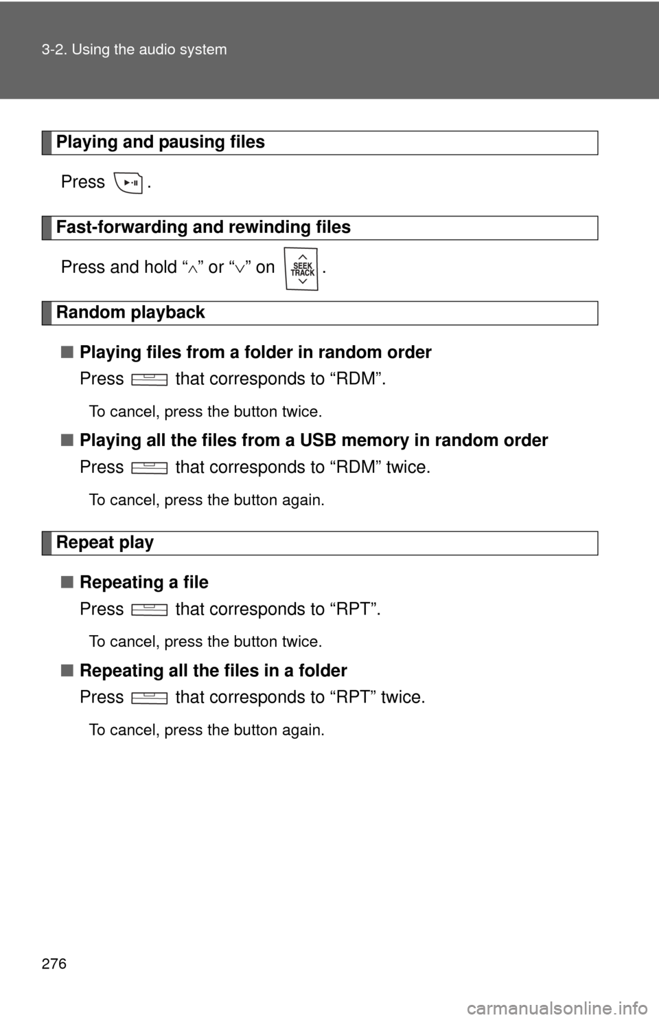 TOYOTA AVALON 2012 XX40 / 4.G Owners Manual 276 3-2. Using the audio system
Playing and pausing filesPress .
Fast-forwarding and rewinding filesPress and hold “
” or “ ” on  .
Random playback
■ Playing files from a folder in ran