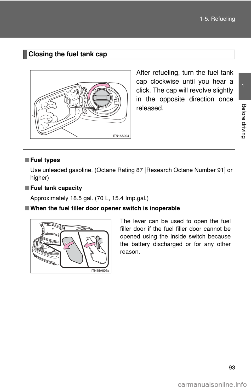 TOYOTA AVALON 2012 XX40 / 4.G Owners Manual 93
1-5. Refueling
1
Before driving
Closing the fuel tank cap
After refueling, turn the fuel tank
cap clockwise until you hear a
click. The cap will revolve slightly
in the opposite direction once
rele