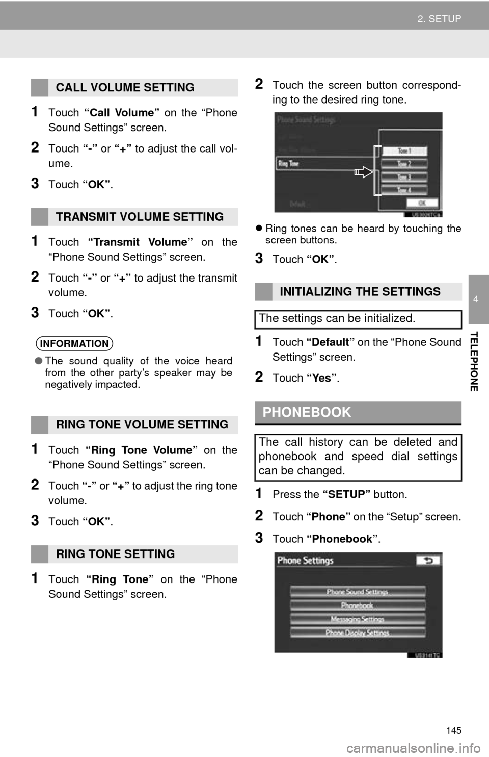 TOYOTA AVALON 2014 XX40 / 4.G Navigation Manual 145
2. SETUP
4
TELEPHONE
1Touch “Call Volume”  on the “Phone
Sound Settings” screen.
2Touch  “-” or “+”  to adjust the call vol-
ume.
3Touch  “OK”.
1Touch  “Transmit Volume”  o