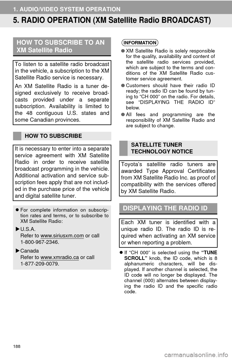 TOYOTA AVALON 2014 XX40 / 4.G Navigation Manual 188
1. AUDIO/VIDEO SYSTEM OPERATION
5. RADIO OPERATION (XM Sa tellite Radio BROADCAST)
If “CH 000” is selected using the “TUNE
SCROLL” knob, the ID code, which is 8
alphanumeric character TOYOTA AVALON 2014 XX40 / 4.G Navigation Manual 188
1. AUDIO/VIDEO SYSTEM OPERATION
5. RADIO OPERATION (XM Sa tellite Radio BROADCAST)
If “CH 000” is selected using the “TUNE
SCROLL” knob, the ID code, which is 8
alphanumeric character