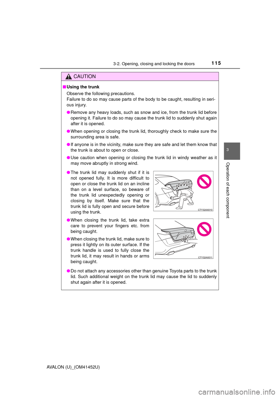 TOYOTA AVALON 2014 XX40 / 4.G Owners Manual 1153-2. Opening, closing and locking the doors
3
Operation of each component
AVALON (U)_(OM41452U)
CAUTION
■Using the trunk
Observe the following precautions.
Failure to do so may cause parts of the TOYOTA AVALON 2014 XX40 / 4.G Owners Manual 1153-2. Opening, closing and locking the doors
3
Operation of each component
AVALON (U)_(OM41452U)
CAUTION
■Using the trunk
Observe the following precautions.
Failure to do so may cause parts of the