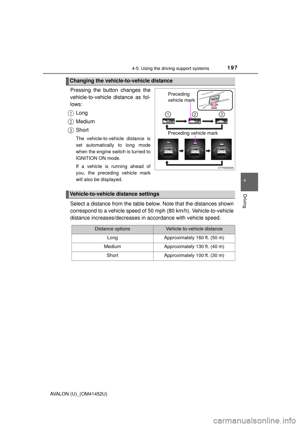 TOYOTA AVALON 2014 XX40 / 4.G Owners Manual 1974-5. Using the driving support systems
4
Driving
AVALON (U)_(OM41452U)
Pressing the button changes the
vehicle-to-vehicle distance as fol-
lows:Long
Medium
Short
The vehicle-to-vehicle distance is

