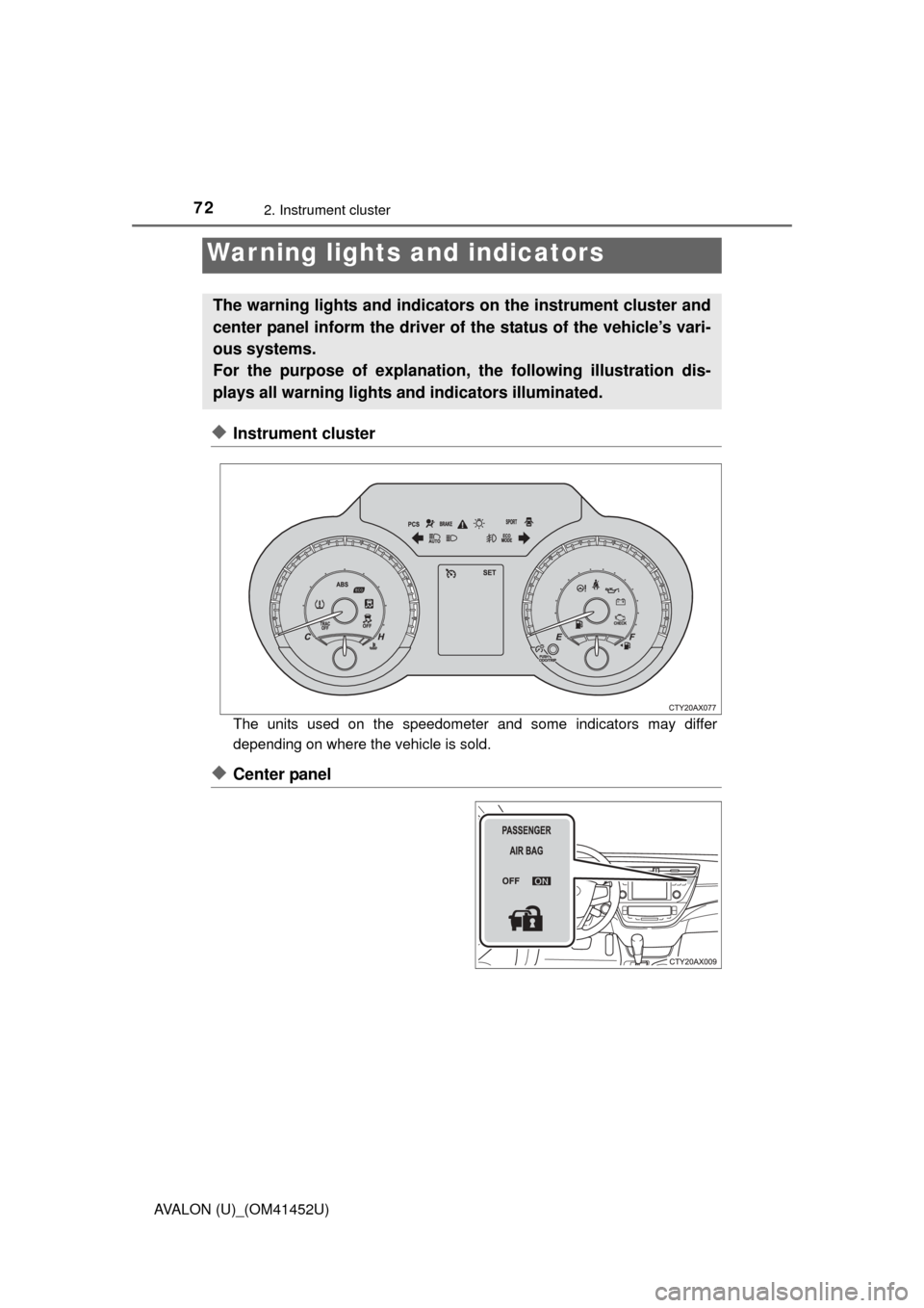 TOYOTA AVALON 2014 XX40 / 4.G Owners Manual 72
AVALON (U)_(OM41452U)
2. Instrument cluster
◆Instrument cluster
The units used on the speedometer and some indicators may differ
depending on where the vehicle is sold.
◆Center panel
War ning l
