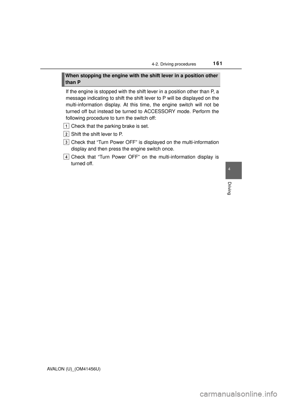 TOYOTA AVALON 2015 XX40 / 4.G Owners Manual 1614-2. Driving procedures
4
Driving
AVALON (U)_(OM41456U)
If the engine is stopped with the shift lever in a position other than P, a
message indicating to shift the shift lever to P will be displaye