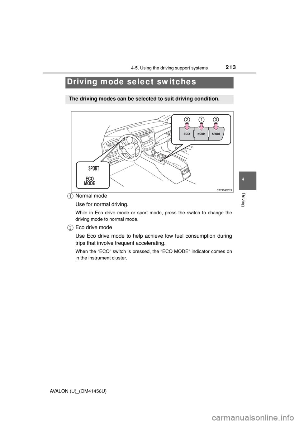 TOYOTA AVALON 2015 XX40 / 4.G Owners Manual 2134-5. Using the driving support systems
4
Driving
AVALON (U)_(OM41456U)
Normal mode
Use for normal driving.
While in Eco drive mode or sport mode, press the switch to change the
driving mode to norm