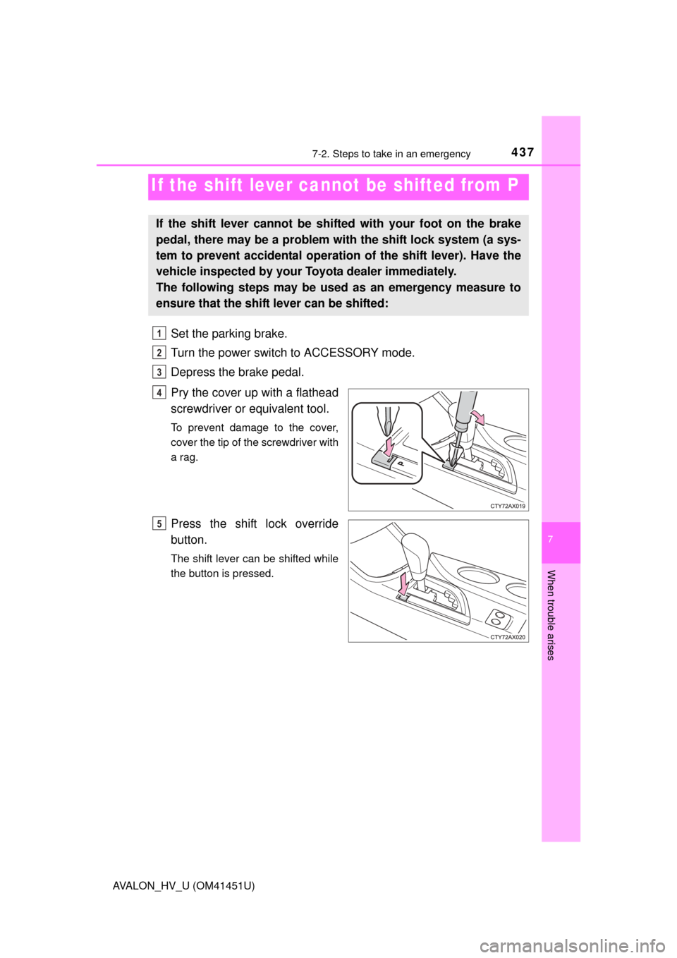 TOYOTA AVALON HYBRID 2013 XX40 / 4.G Owners Manual 4377-2. Steps to take in an emergency
7
When trouble arises
AVALON_HV_U (OM41451U)
Set the parking brake.
Turn the power switch to ACCESSORY mode.
Depress the brake pedal.
Pry the cover up with a flat
