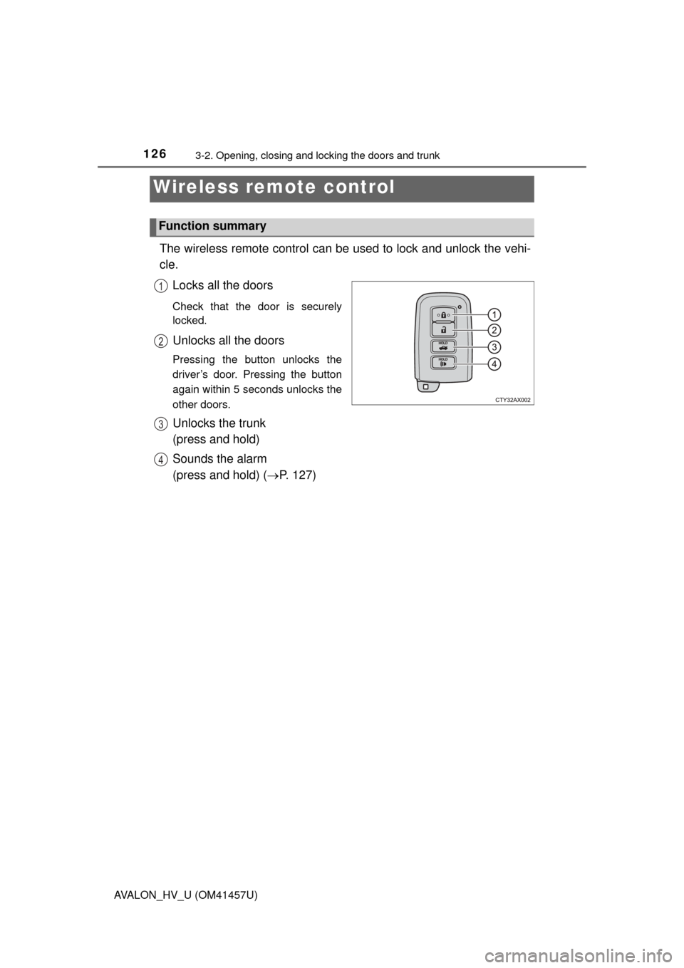 TOYOTA AVALON HYBRID 2015 XX40 / 4.G Owners Manual 1263-2. Opening, closing and locking the doors and trunk
AVALON_HV_U (OM41457U)
The wireless remote control can be used to lock and unlock the vehi-
cle. 
Locks all the doors
Check that the door is se