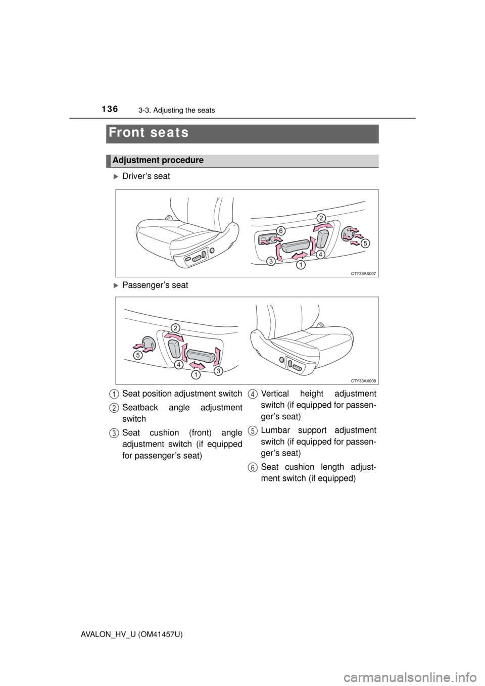 TOYOTA AVALON HYBRID 2015 XX40 / 4.G Owners Manual 136
AVALON_HV_U (OM41457U)
3-3. Adjusting the seats
Driver’s seat
Front seats
Adjustment procedure
Passenger’s seat
Seat position adjustment switch
Seatback angle adjustment
switch
Seat cush