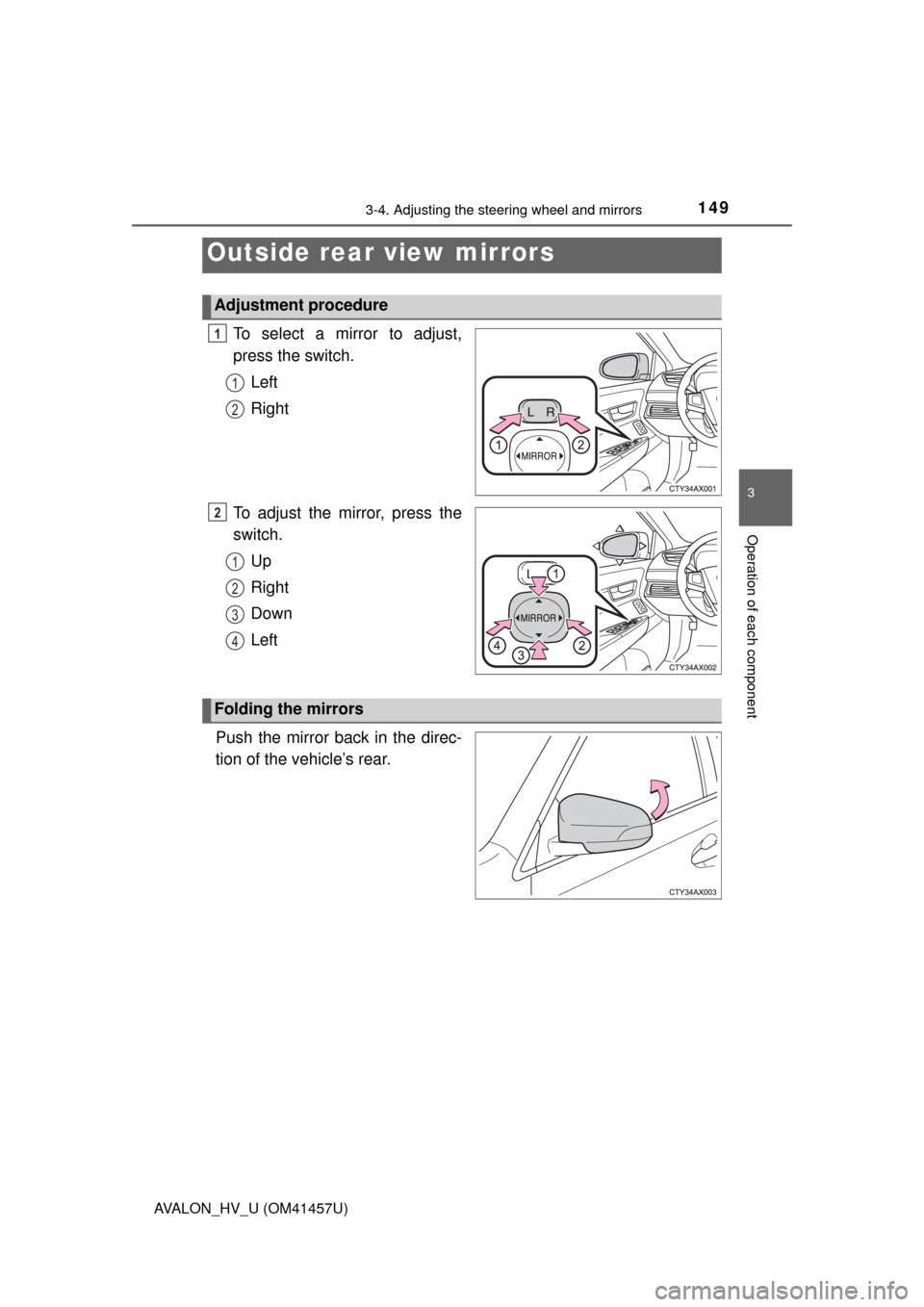 TOYOTA AVALON HYBRID 2015 XX40 / 4.G Owners Manual 1493-4. Adjusting the steering wheel and mirrors
3
Operation of each component
AVALON_HV_U (OM41457U)
To select a mirror to adjust,
press the switch.Left
Right
To adjust the mirror, press the
switch. 