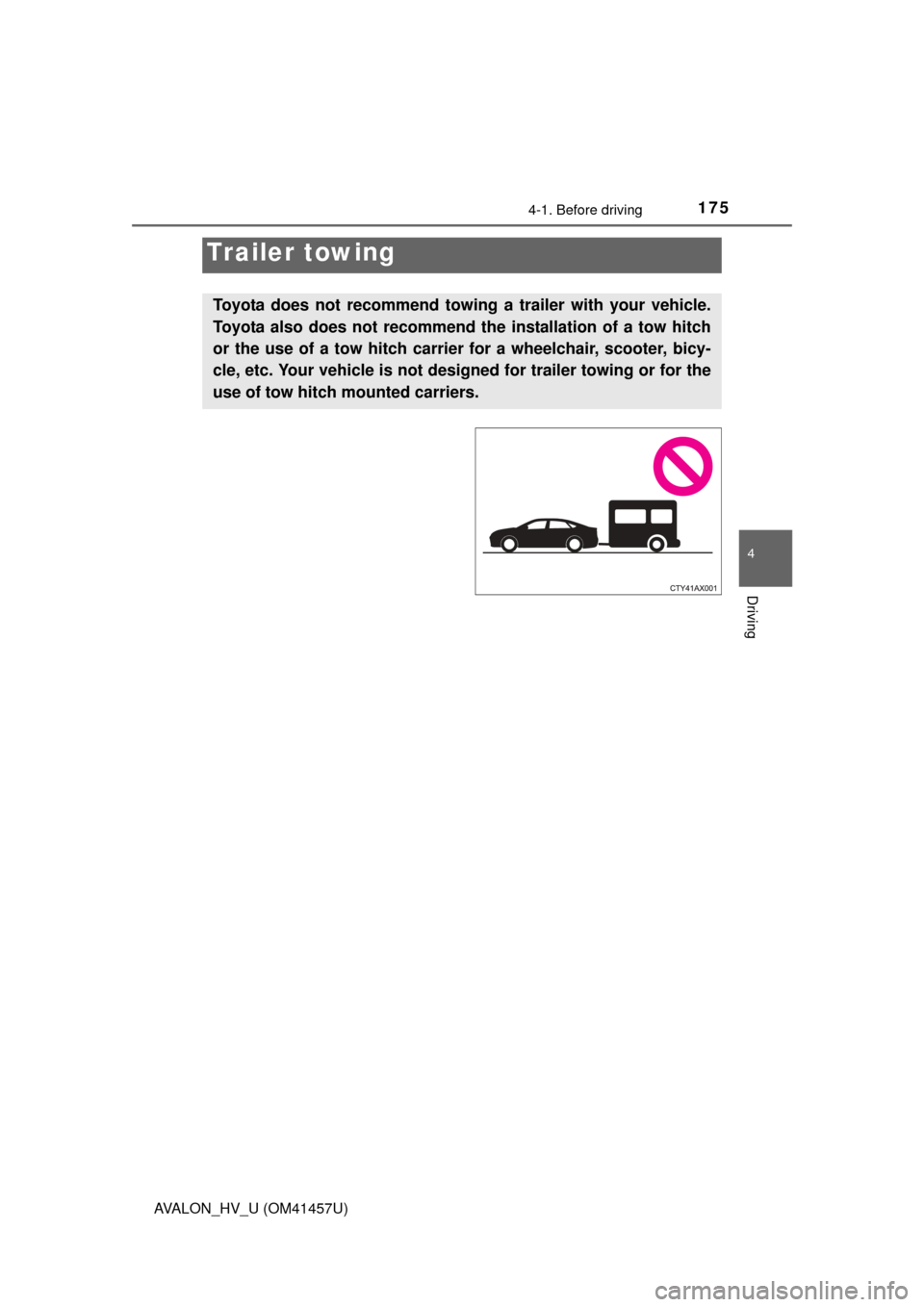 TOYOTA AVALON HYBRID 2015 XX40 / 4.G Owners Manual 1754-1. Before driving
4
Driving
AVALON_HV_U (OM41457U)
Trailer towing
Toyota does not recommend towing a trailer with your vehicle.
Toyota also does not recommend th e installation of a tow hitch
or 