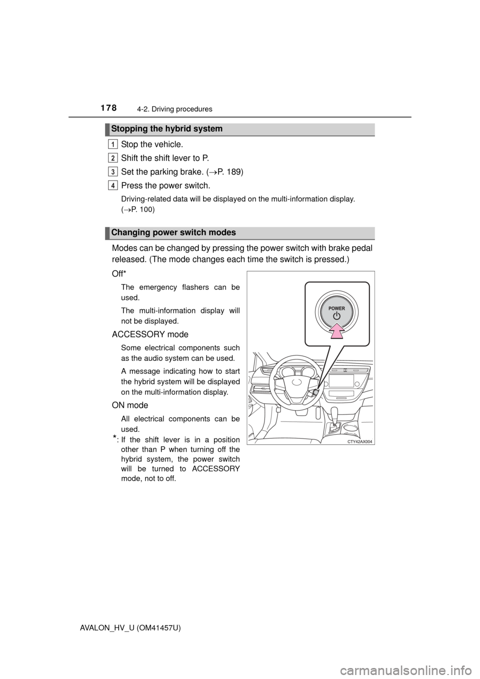 TOYOTA AVALON HYBRID 2015 XX40 / 4.G Owners Manual 1784-2. Driving procedures
AVALON_HV_U (OM41457U)
Stop the vehicle.
Shift the shift lever to P.
Set the parking brake. (P. 189)
Press the power switch.
Driving-related data will be displayed on the