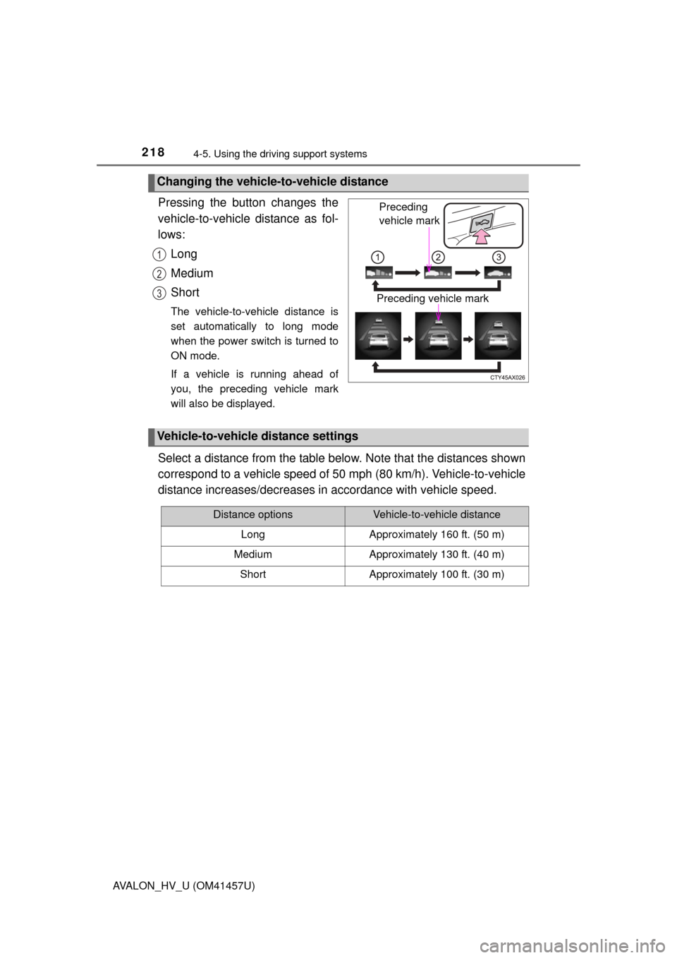 TOYOTA AVALON HYBRID 2015 XX40 / 4.G Owners Manual 2184-5. Using the driving support systems
AVALON_HV_U (OM41457U)
Pressing the button changes the
vehicle-to-vehicle distance as fol-
lows:
Long
Medium
Short
The vehicle-to-vehicle distance is
set auto