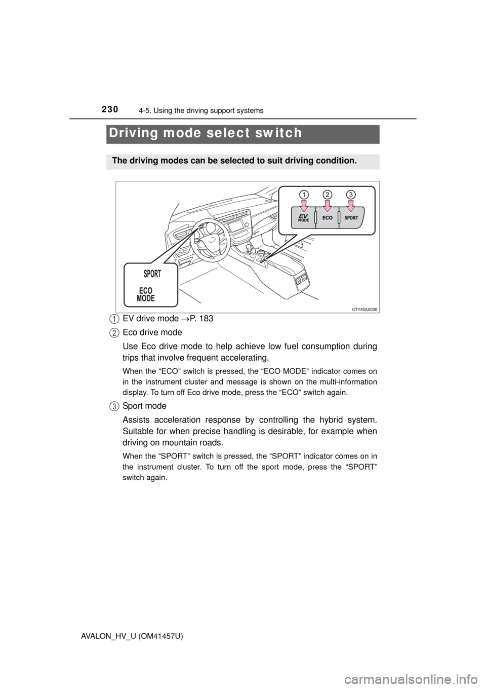 TOYOTA AVALON HYBRID 2015 XX40 / 4.G Owners Manual 2304-5. Using the driving support systems
AVALON_HV_U (OM41457U)
EV drive mode P.  1 8 3
Eco drive mode
Use Eco drive mode to help achi eve low fuel consumption during
trips that involve frequent a
