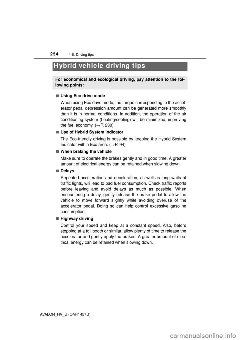 TOYOTA AVALON HYBRID 2015 XX40 / 4.G Owners Manual 254
AVALON_HV_U (OM41457U)
4-6. Driving tips
■Using Eco drive mode
When using Eco drive mode, the torque corresponding to the accel-
erator pedal depression amount can be generated more smoothly
tha