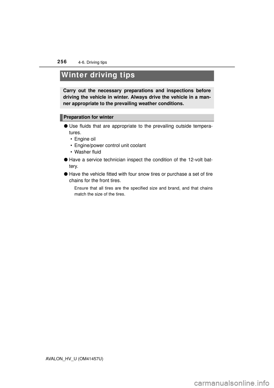 TOYOTA AVALON HYBRID 2015 XX40 / 4.G Owners Manual 2564-6. Driving tips
AVALON_HV_U (OM41457U)
●Use fluids that are appropriate to the prevailing outside tempera-
tures. 
• Engine oil
• Engine/power control unit coolant
• Washer fluid
● Have