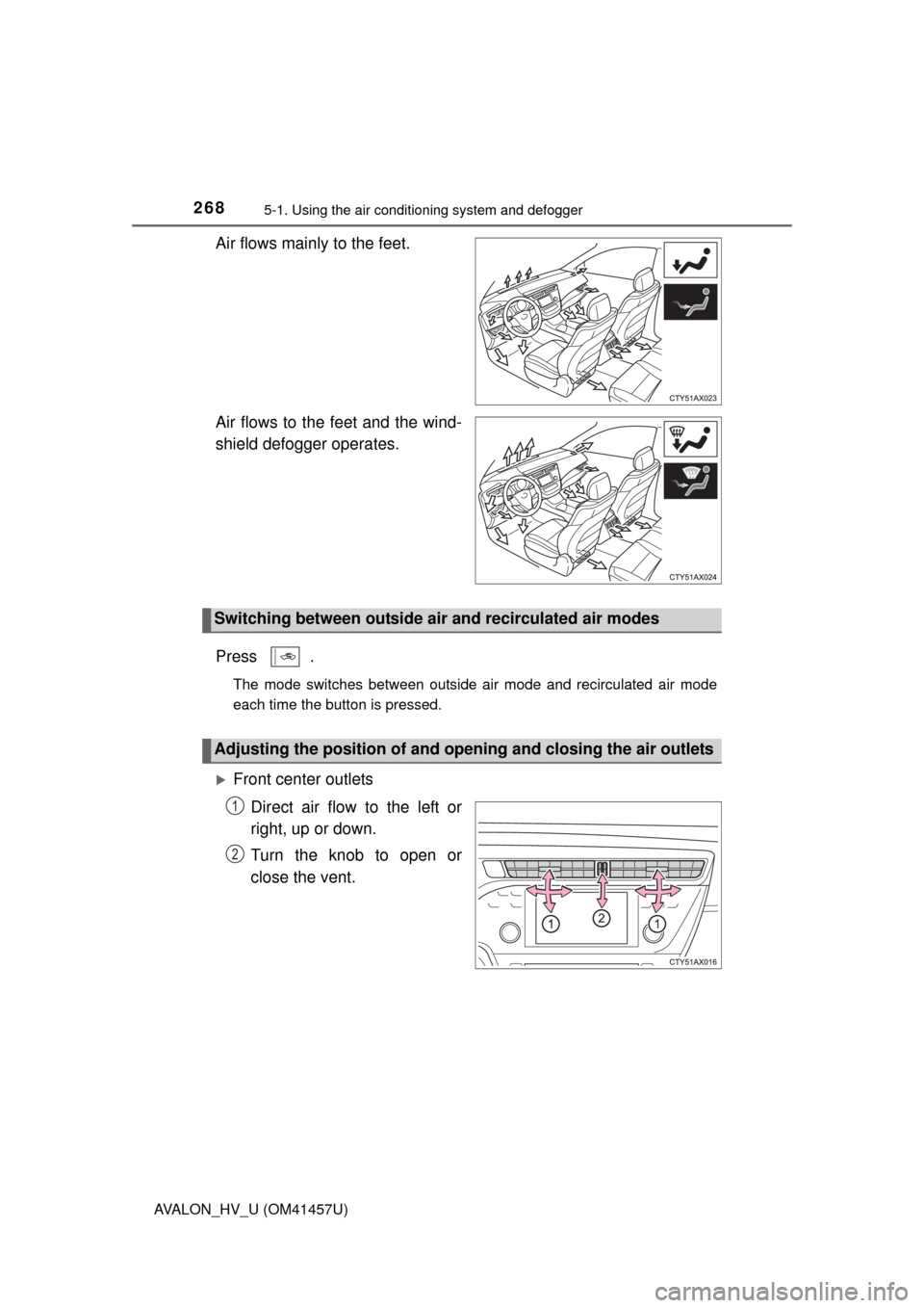 TOYOTA AVALON HYBRID 2015 XX40 / 4.G Owners Manual 2685-1. Using the air conditioning system and defogger
AVALON_HV_U (OM41457U)
Air flows mainly to the feet.
Air flows to the feet and the wind-
shield defogger operates.
Press .
The mode switches betw