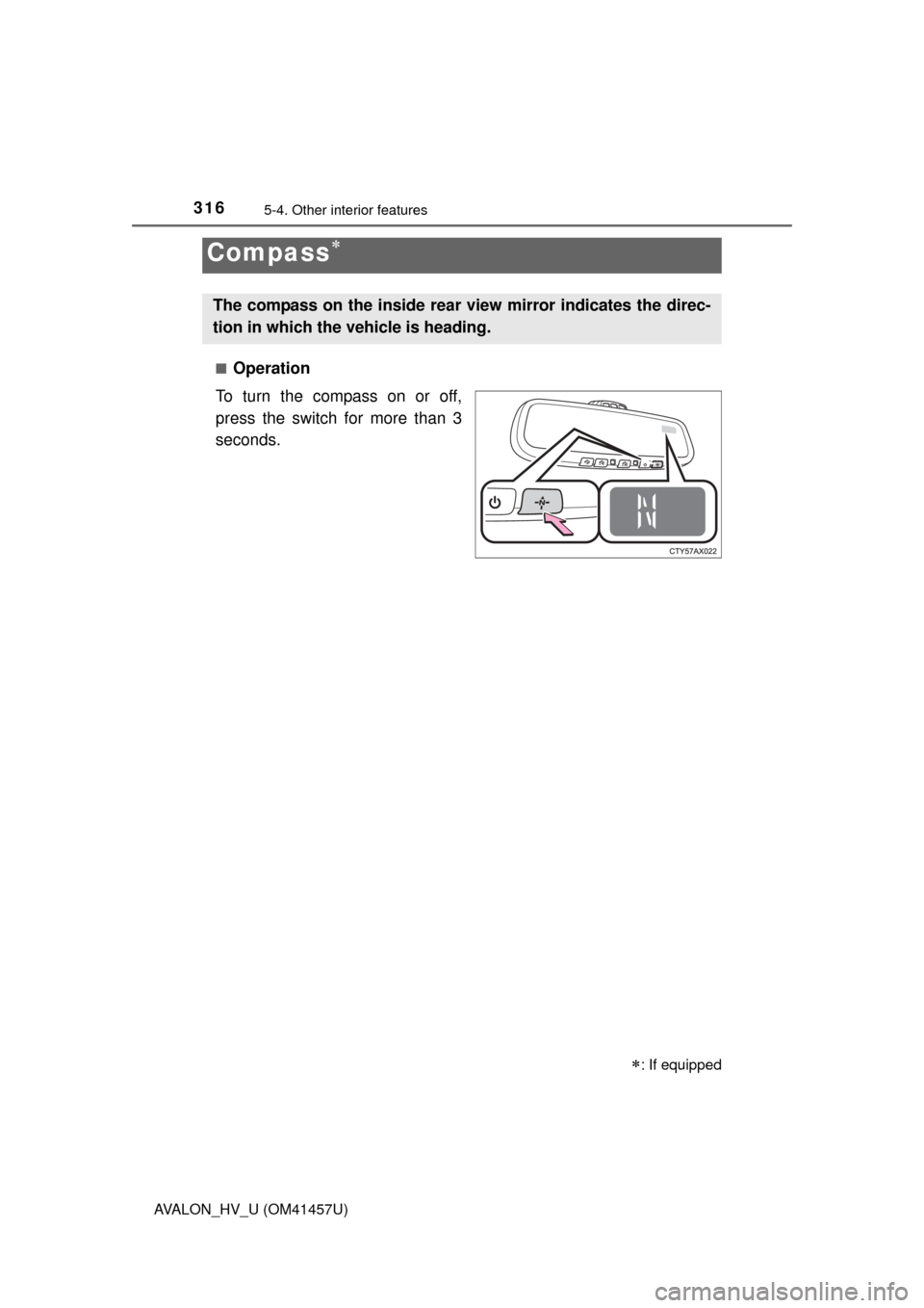 TOYOTA AVALON HYBRID 2015 XX40 / 4.G Owners Manual 3165-4. Other interior features
AVALON_HV_U (OM41457U)■
Operation
To turn the compass on or off,
press the switch for more than 3
seconds.
Compass
: If equipped
The compass on the inside rear 