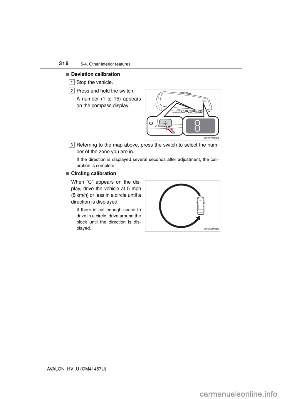 TOYOTA AVALON HYBRID 2015 XX40 / 4.G Owners Manual 3185-4. Other interior features
AVALON_HV_U (OM41457U)■
Deviation calibration
Stop the vehicle.
Press and hold the switch.
A number (1 to 15) appears
on the compass display.
Referring to the map abo