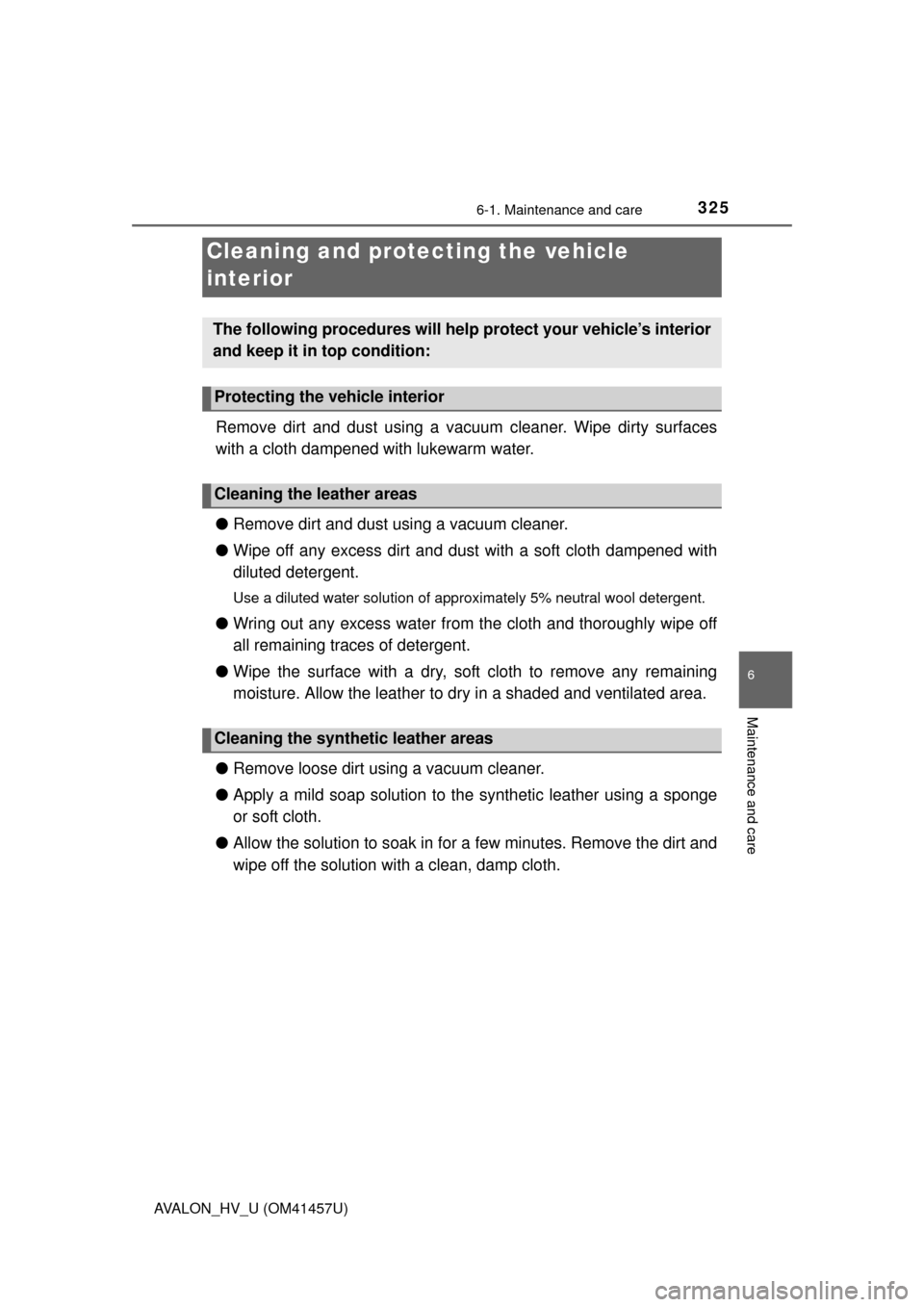 TOYOTA AVALON HYBRID 2015 XX40 / 4.G Owners Manual 3256-1. Maintenance and care
6
Maintenance and care
AVALON_HV_U (OM41457U)
Remove dirt and dust using a vacuum cleaner. Wipe dirty surfaces
with a cloth dampened with lukewarm water.
●Remove dirt an TOYOTA AVALON HYBRID 2015 XX40 / 4.G Owners Manual 3256-1. Maintenance and care
6
Maintenance and care
AVALON_HV_U (OM41457U)
Remove dirt and dust using a vacuum cleaner. Wipe dirty surfaces
with a cloth dampened with lukewarm water.
●Remove dirt an