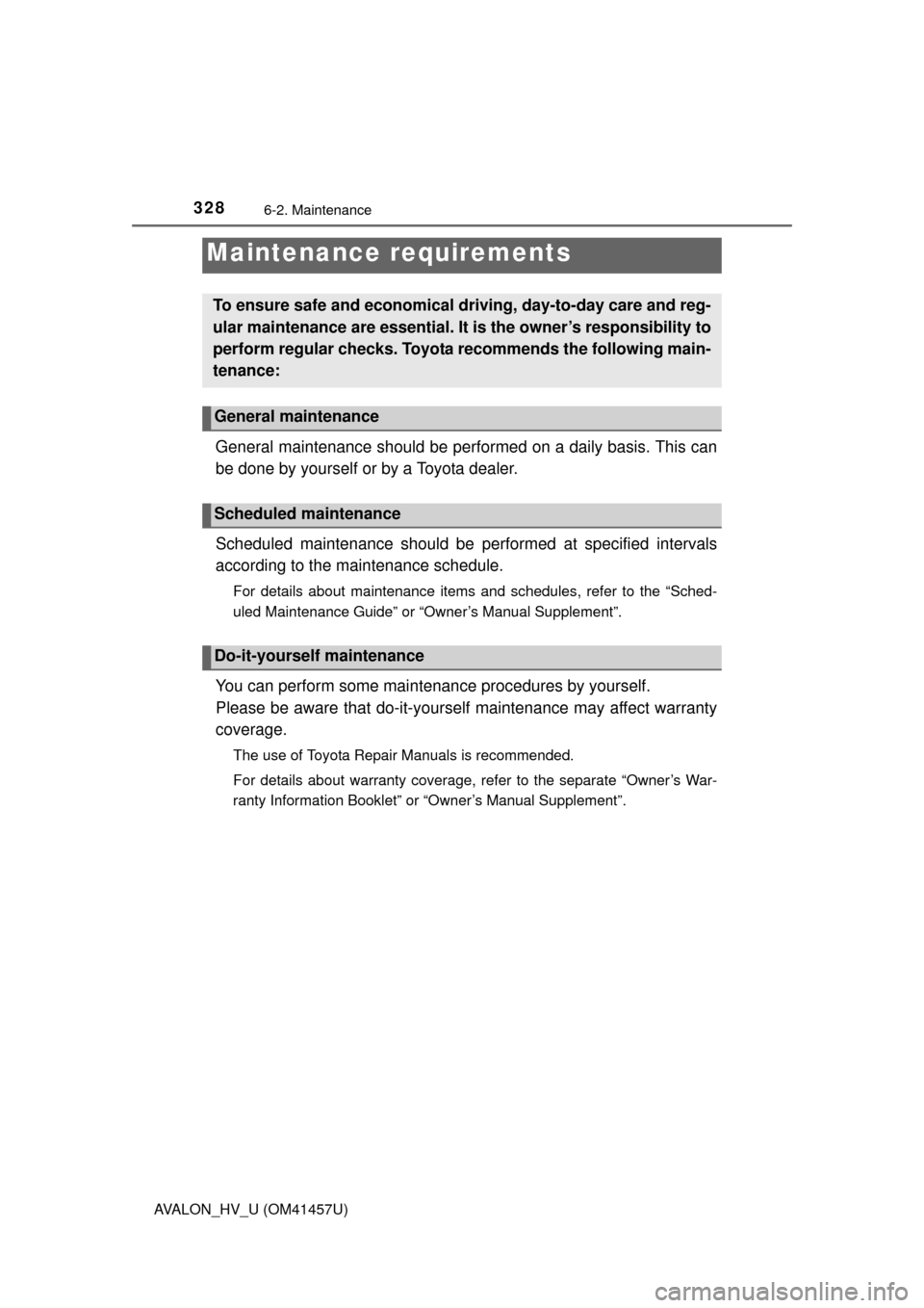 TOYOTA AVALON HYBRID 2015 XX40 / 4.G Owners Manual 328
AVALON_HV_U (OM41457U)
6-2. Maintenance
General maintenance should be performed on a daily basis. This can
be done by yourself or by a Toyota dealer.
Scheduled maintenance should be performed at s TOYOTA AVALON HYBRID 2015 XX40 / 4.G Owners Manual 328
AVALON_HV_U (OM41457U)
6-2. Maintenance
General maintenance should be performed on a daily basis. This can
be done by yourself or by a Toyota dealer.
Scheduled maintenance should be performed at s