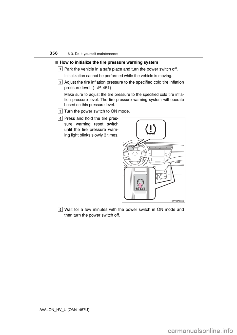 TOYOTA AVALON HYBRID 2015 XX40 / 4.G Owners Manual 3566-3. Do-it-yourself maintenance
AVALON_HV_U (OM41457U)■
How to initialize the tire pressure warning system
Park the vehicle in a safe place and turn the power switch off.
Initialization cannot be
