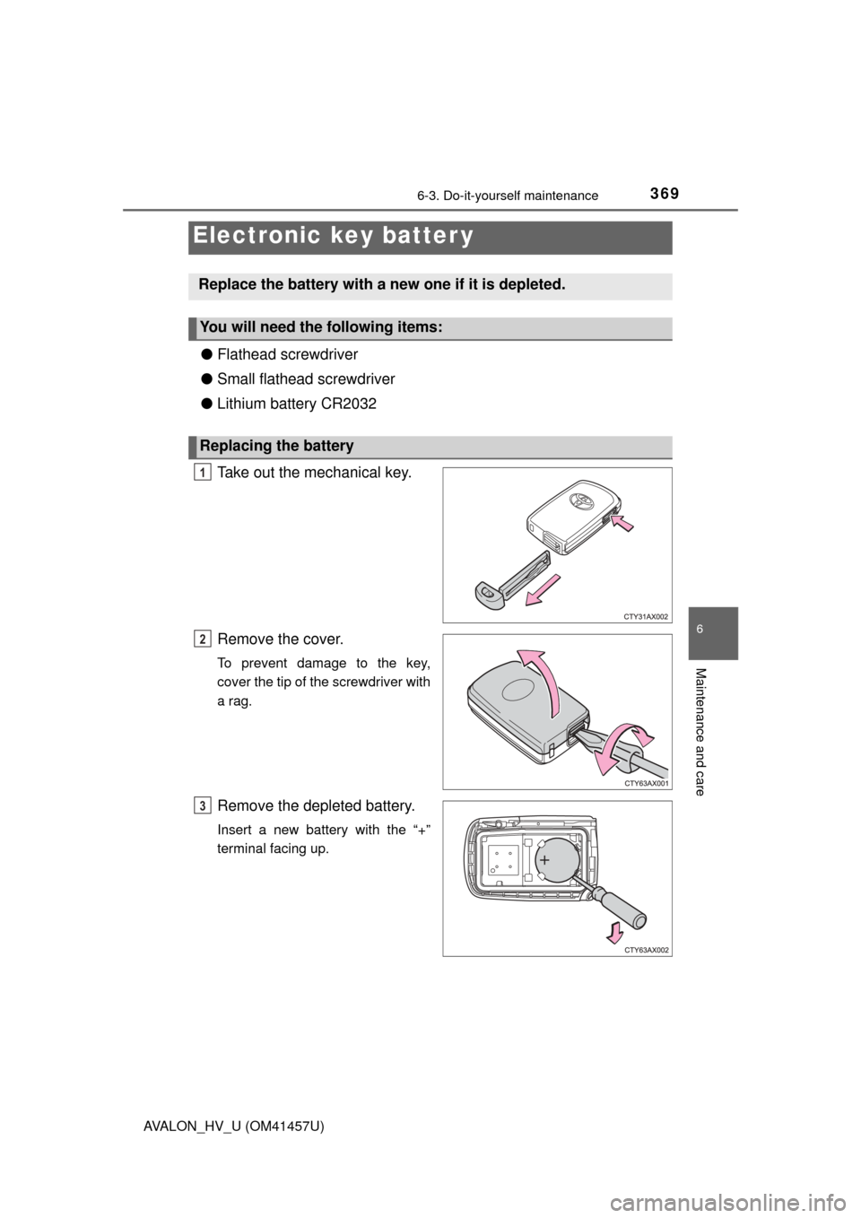 TOYOTA AVALON HYBRID 2015 XX40 / 4.G Owners Manual 3696-3. Do-it-yourself maintenance
6
Maintenance and care
AVALON_HV_U (OM41457U)
●Flathead screwdriver
● Small flathead screwdriver
● Lithium battery CR2032
Take out the mechanical key.
Remove t