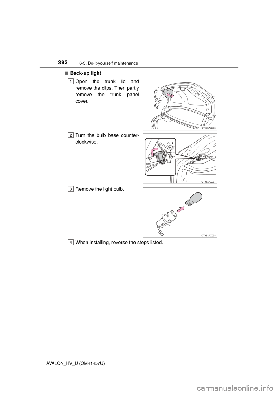 TOYOTA AVALON HYBRID 2015 XX40 / 4.G Owners Manual 3926-3. Do-it-yourself maintenance
AVALON_HV_U (OM41457U)■
Back-up light
Open the trunk lid and
remove the clips. Then partly
remove the trunk panel
cover.
Turn the bulb base counter-
clockwise.
Rem