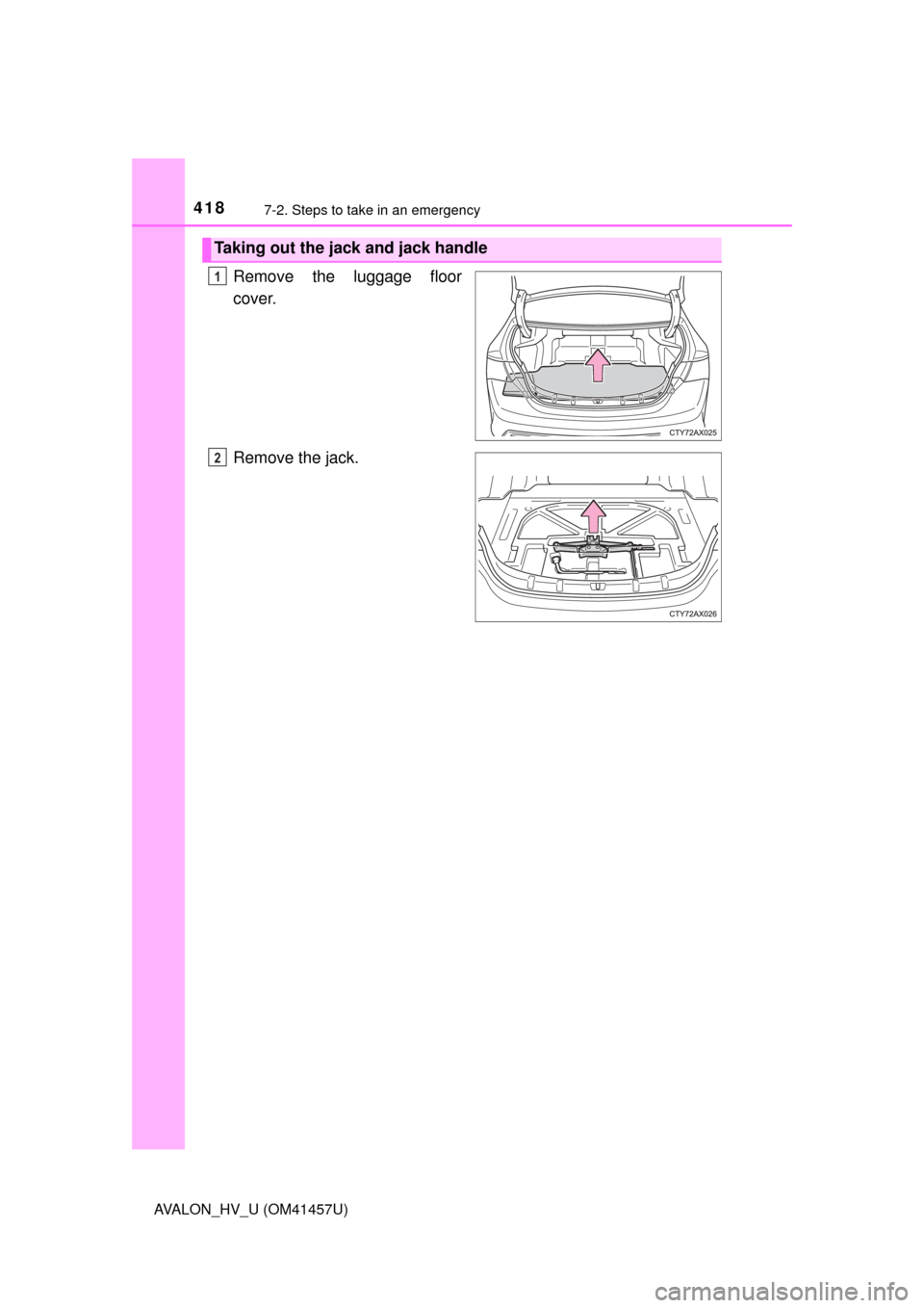 TOYOTA AVALON HYBRID 2015 XX40 / 4.G Owners Manual 4187-2. Steps to take in an emergency
AVALON_HV_U (OM41457U)
Remove the luggage floor
cover.
Remove the jack.
Taking out the jack and jack handle
1
2 