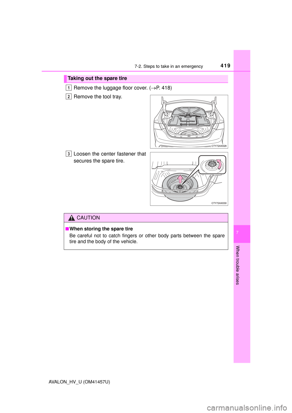 TOYOTA AVALON HYBRID 2015 XX40 / 4.G Owners Manual 4197-2. Steps to take in an emergency
7
When trouble arises
AVALON_HV_U (OM41457U)
Remove the luggage floor cover. (P. 418)
Remove the tool tray.
Loosen the center fastener that
secures the spare t