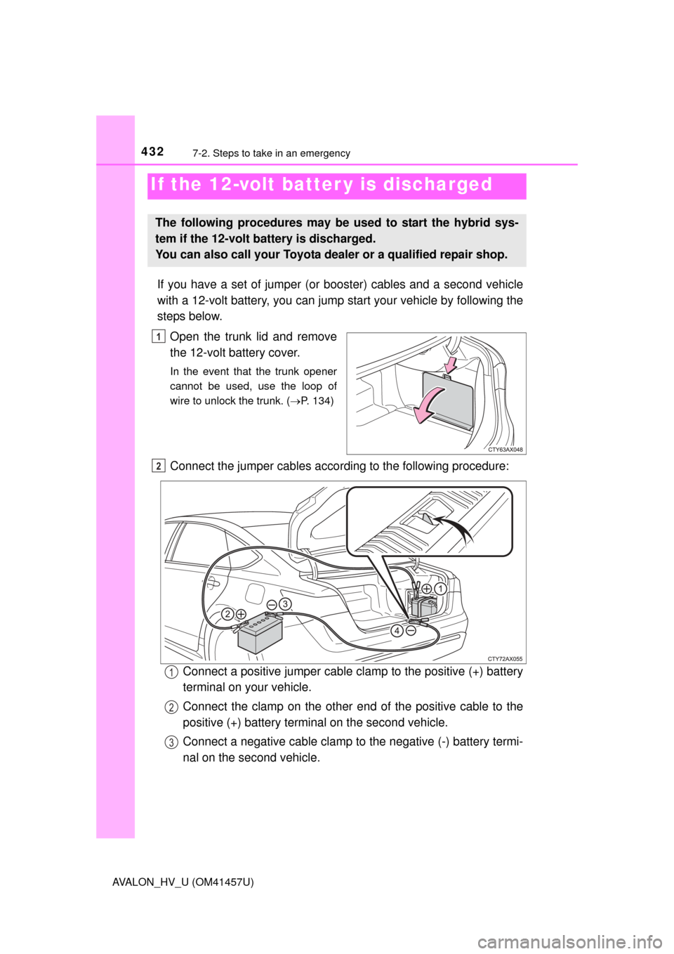 TOYOTA AVALON HYBRID 2015 XX40 / 4.G Owners Manual 4327-2. Steps to take in an emergency
AVALON_HV_U (OM41457U)
If you have a set of jumper (or booster) cables and a second vehicle
with a 12-volt battery, you can jump  start your vehicle by following 