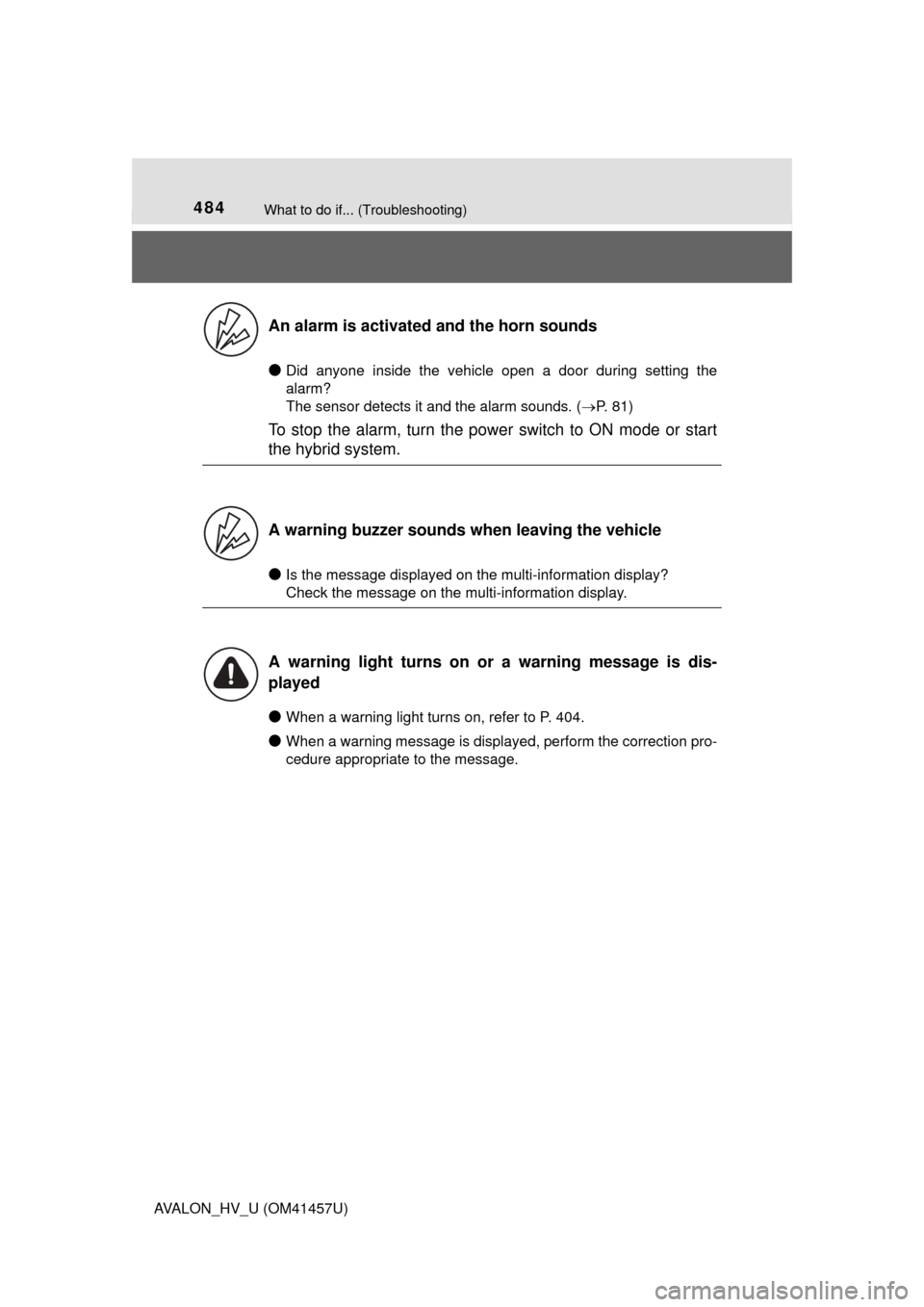 TOYOTA AVALON HYBRID 2015 XX40 / 4.G Owners Manual 484What to do if... (Troubleshooting)
AVALON_HV_U (OM41457U)
 
●Did anyone inside the vehicle open a door during setting the
alarm? 
The sensor detects it and the alarm sounds. (P. 81)
To stop th