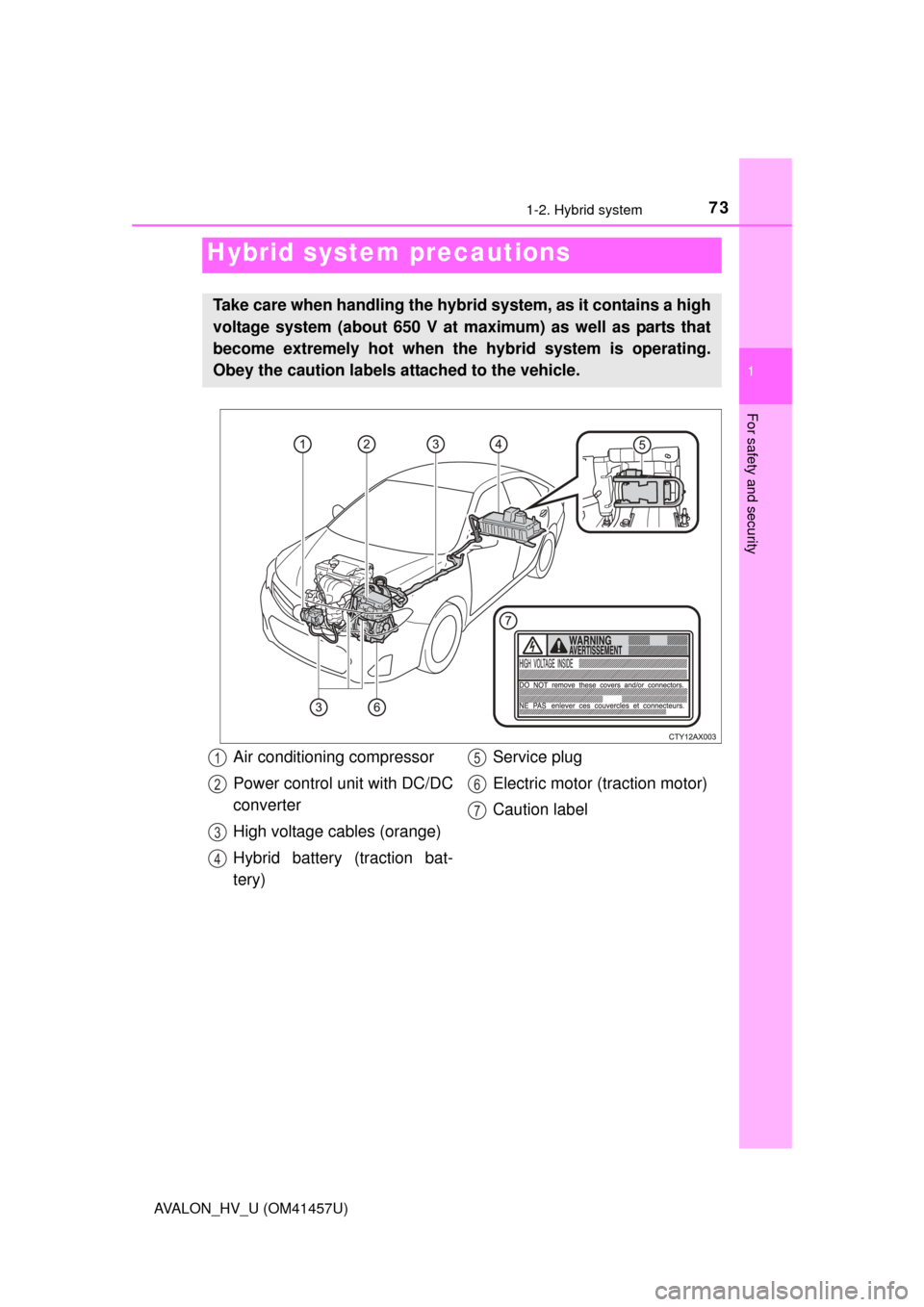 TOYOTA AVALON HYBRID 2015 XX40 / 4.G Owners Manual 731-2. Hybrid system
1
For safety and security
AVALON_HV_U (OM41457U)
Hybrid system precautions
Take care when handling the hybrid system, as it contains a high
voltage system (about 650 V at maximum)