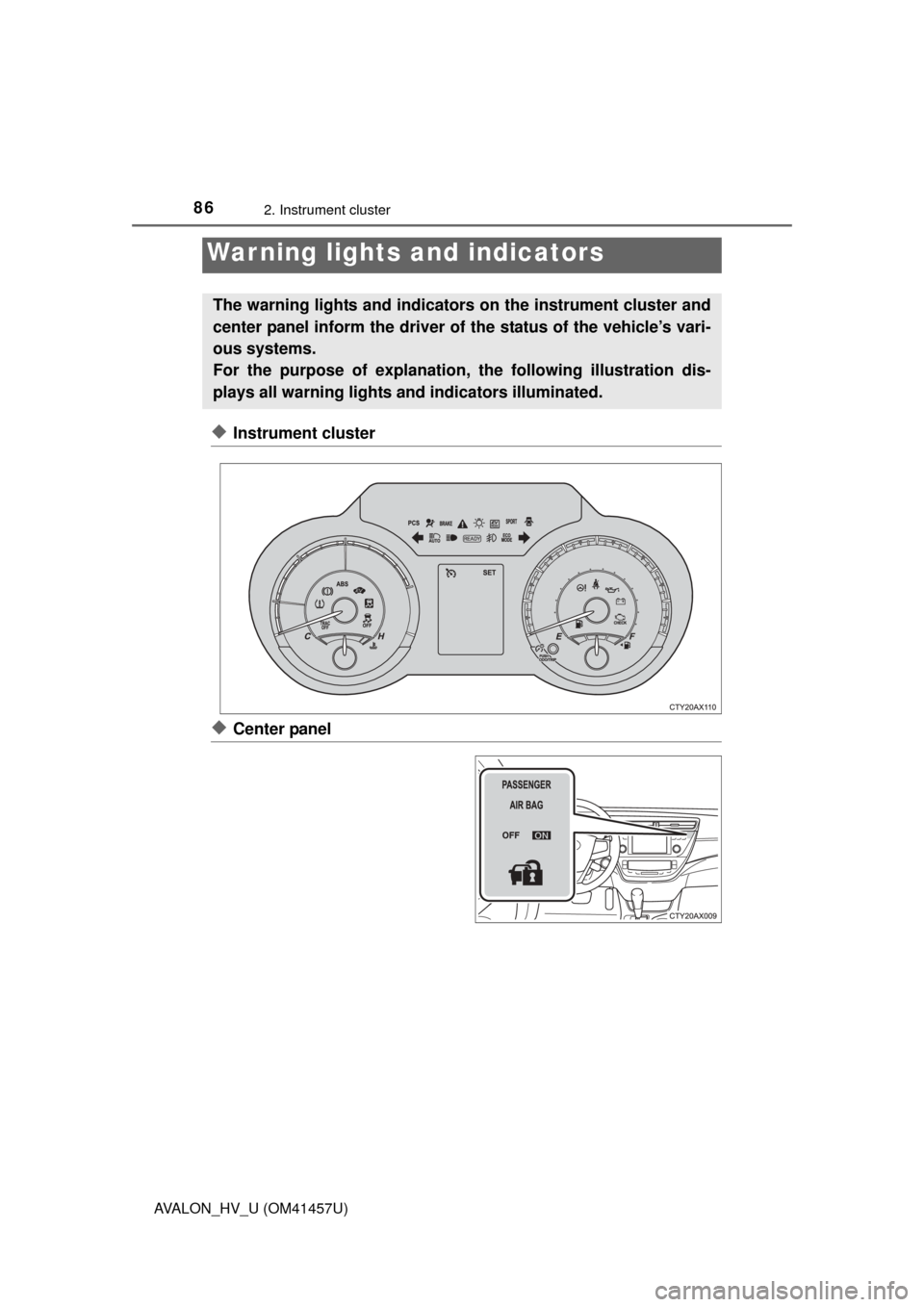 TOYOTA AVALON HYBRID 2015 XX40 / 4.G Owners Manual 86
AVALON_HV_U (OM41457U)
2. Instrument cluster
◆Instrument cluster
◆Center panel
War ning lights and indicators
The warning lights and indicators on the instrument cluster and
center panel inform