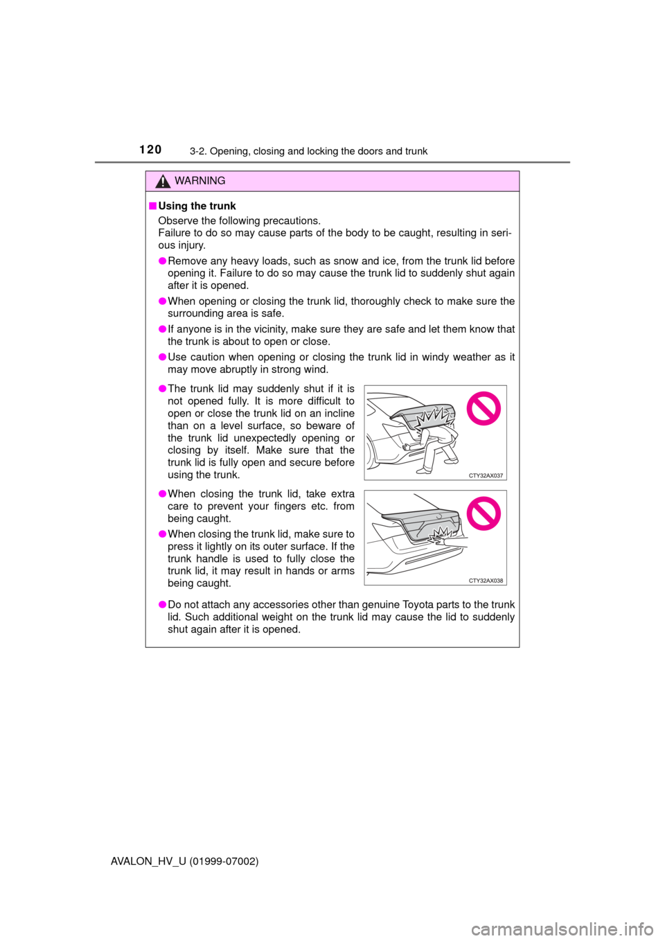TOYOTA AVALON HYBRID 2016 XX40 / 4.G Owners Manual 1203-2. Opening, closing and locking the doors and trunk
AVALON_HV_U (01999-07002)
WARNING
■Using the trunk
Observe the following precautions.
Failure to do so may cause parts of the body to be caug