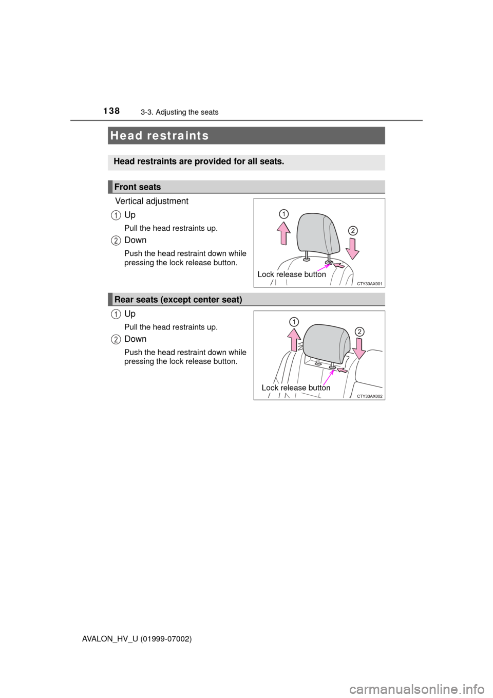 TOYOTA AVALON HYBRID 2016 XX40 / 4.G Owners Manual 1383-3. Adjusting the seats
AVALON_HV_U (01999-07002)
Vertical adjustmentUp
Pull the head restraints up.
Down
Push the head restraint down while
pressing the lock release button.
Up
Pull the head rest
