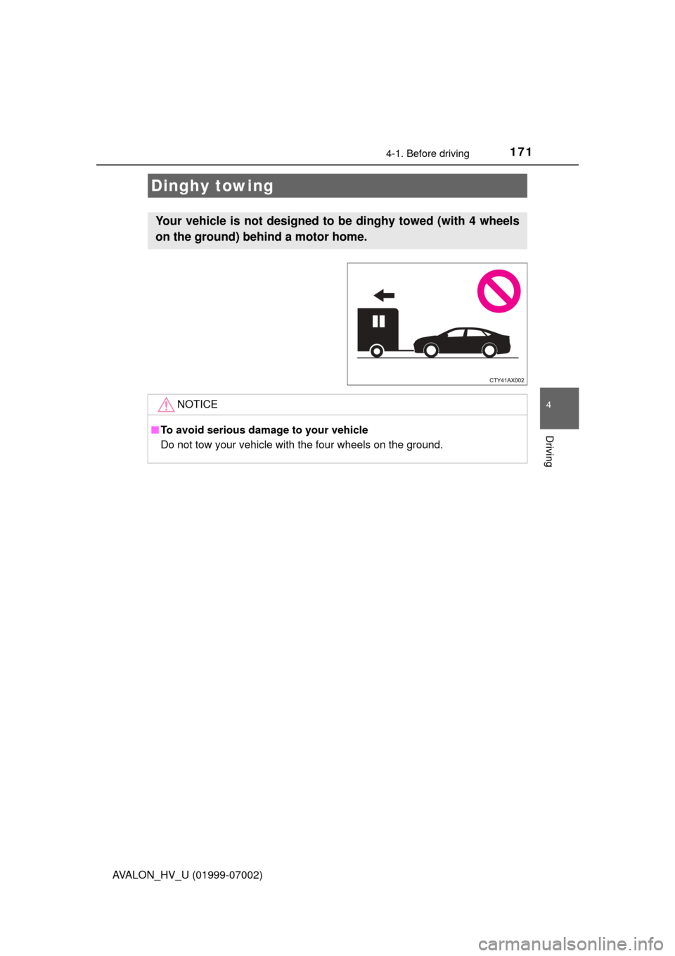 TOYOTA AVALON HYBRID 2016 XX40 / 4.G Owners Manual 1714-1. Before driving
4
Driving
AVALON_HV_U (01999-07002)
Dinghy towing
Your vehicle is not designed to be dinghy towed (with 4 wheels
on the ground) behind a motor home. 
NOTICE
■To avoid serious 