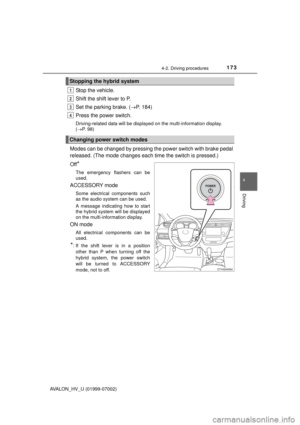 TOYOTA AVALON HYBRID 2016 XX40 / 4.G Owners Manual 1734-2. Driving procedures
4
Driving
AVALON_HV_U (01999-07002)
Stop the vehicle.
Shift the shift lever to P.
Set the parking brake. (P. 184)
Press the power switch.
Driving-related data will be dis