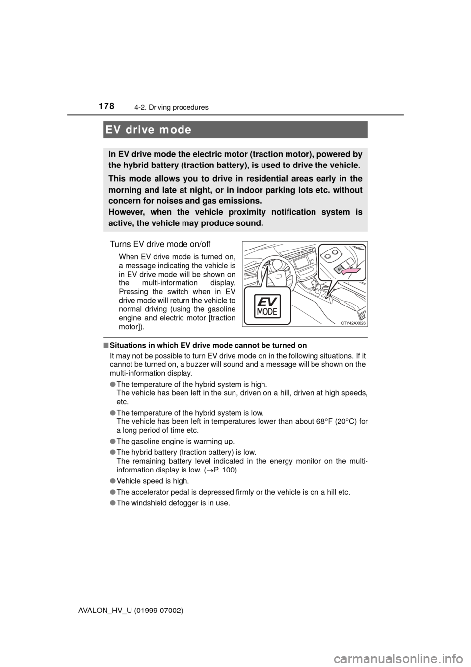 TOYOTA AVALON HYBRID 2016 XX40 / 4.G Owners Manual 1784-2. Driving procedures
AVALON_HV_U (01999-07002)
Turns EV drive mode on/off
When EV drive mode is turned on,
a message indicating the vehicle is
in EV drive mode will be shown on
the multi-informa