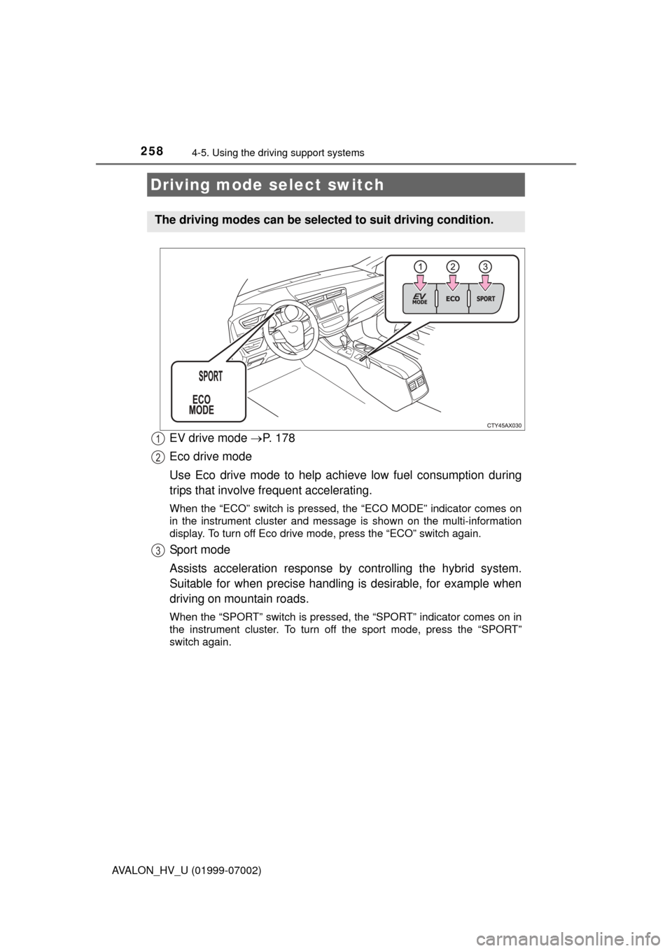 TOYOTA AVALON HYBRID 2016 XX40 / 4.G Owners Manual 2584-5. Using the driving support systems
AVALON_HV_U (01999-07002)
EV drive mode P.  1 7 8
Eco drive mode
Use Eco drive mode to help achi eve low fuel consumption during
trips that involve frequen