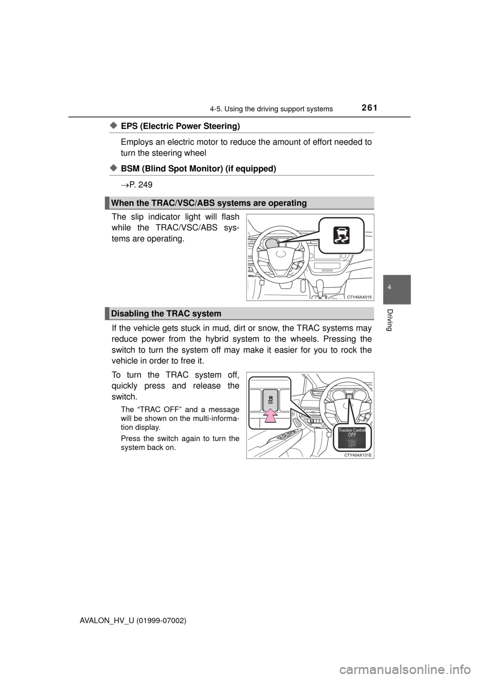 TOYOTA AVALON HYBRID 2016 XX40 / 4.G Owners Manual 2614-5. Using the driving support systems
4
Driving
AVALON_HV_U (01999-07002)
◆EPS (Electric Power Steering) 
Employs an electric motor to reduce the amount of effort needed to
turn the steering whe