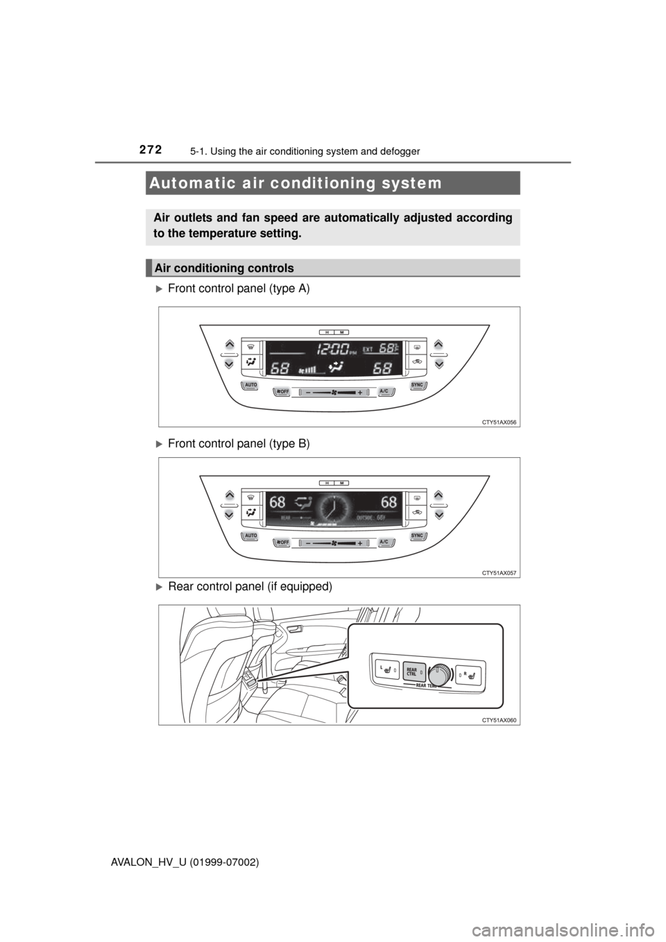 TOYOTA AVALON HYBRID 2016 XX40 / 4.G Owners Manual 272
AVALON_HV_U (01999-07002)
5-1. Using the air conditioning system and defogger
Front control panel (type A)
Front control panel (type B)
Rear control panel (if equipped)
Automatic air cond