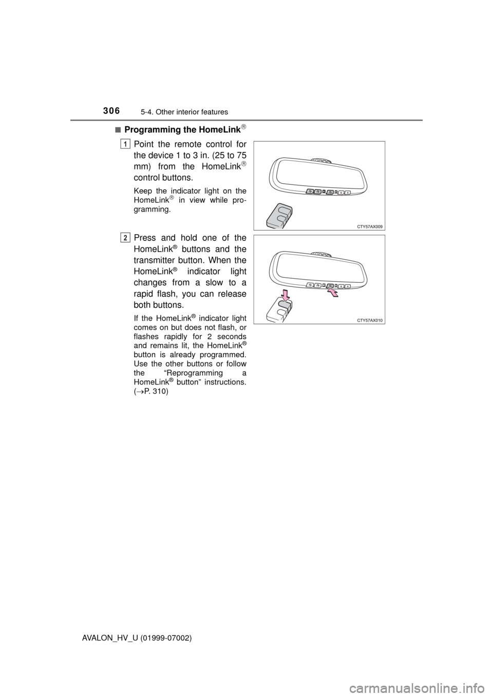 TOYOTA AVALON HYBRID 2016 XX40 / 4.G Owners Manual 3065-4. Other interior features
AVALON_HV_U (01999-07002)■
Programming the HomeLink
Point the remote control for
the device 1 to 3 in. (25 to 75
mm) from the HomeLink

control buttons.
Keep th