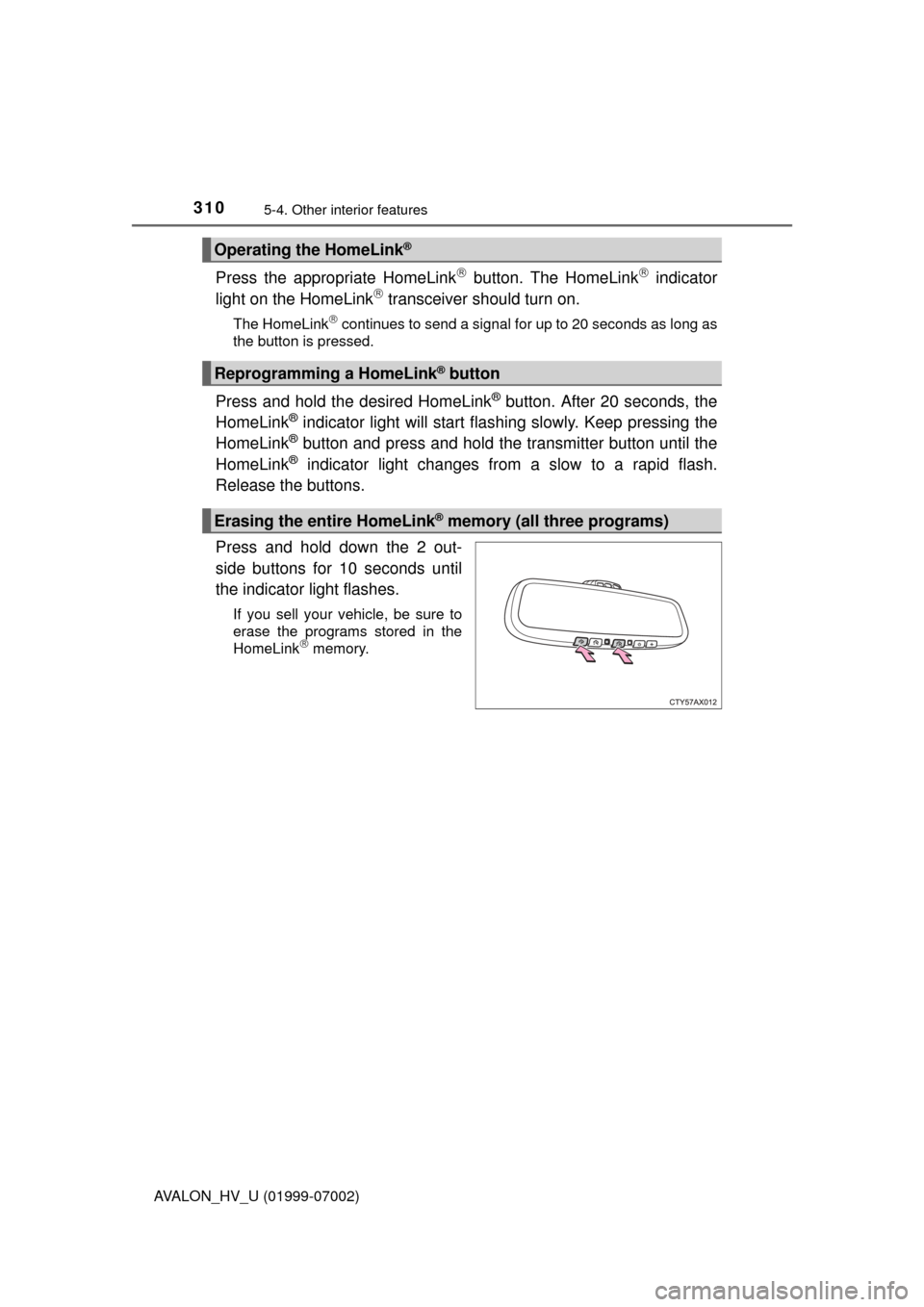TOYOTA AVALON HYBRID 2016 XX40 / 4.G Owners Manual 3105-4. Other interior features
AVALON_HV_U (01999-07002)
Press the appropriate HomeLink button. The HomeLink indicator
light on the HomeLink transceiver should turn on.
The HomeLink conti